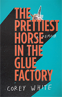 The Prettiest Horse In The Glue Factory by Corey White